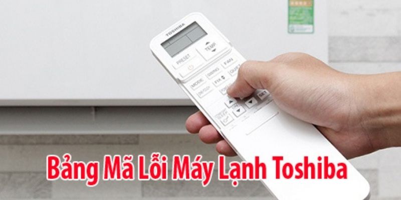 Tham khảo bảng mã lỗi máy lạnh Toshiba nội địa và non-inverter